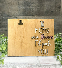 Load image into Gallery viewer, If Moms Were Flowers I’d Pick You Photo Holder - Gift