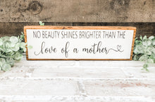 Load image into Gallery viewer, No Beauty Shines Brighter Than the Love of a Mother Shelf Sitter - Gift