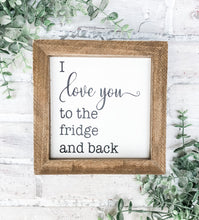 Load image into Gallery viewer, I Love You To The Fridge And Back - Shelf Sitter - Framed Sign