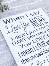 Load image into Gallery viewer, When I Say I Love You More Wood Sign - Valentine’s Day Decor - Anniversary Plaque