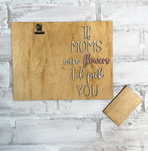 Load image into Gallery viewer, If Moms Were Flowers I’d Pick You Photo Holder - Gift

