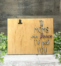 Load image into Gallery viewer, If Moms Were Flowers I’d Pick You Photo Holder - Gift
