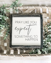 Load image into Gallery viewer, Pray Like You Expect Something To Happen Shelf Sitter- Inspirational Sign - Religious Decor
