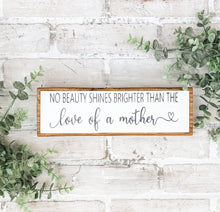 Load image into Gallery viewer, No Beauty Shines Brighter Than the Love of a Mother Shelf Sitter - Gift
