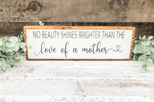 Load image into Gallery viewer, No Beauty Shines Brighter Than the Love of a Mother Shelf Sitter - Gift
