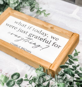 What if Today, We Were Just Grateful for Everything - Shelf Sitter - Framed Sign