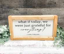 Load image into Gallery viewer, What if Today, We Were Just Grateful for Everything - Shelf Sitter - Framed Sign
