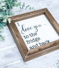 Load image into Gallery viewer, I Love You To The Fridge And Back - Shelf Sitter - Framed Sign
